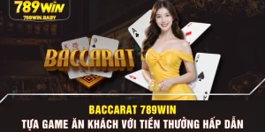 Baccarat 789WIN - Tựa Game Ăn Khách Với Tiền Thưởng Hấp Dẫn