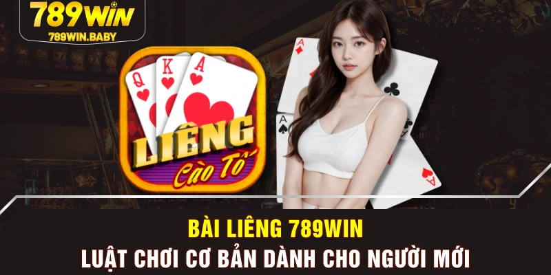Bài Liêng 789WIN - Luật Chơi Cơ Bản Dành Cho Người Mới