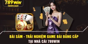 Bài Sâm - Trải Nghiệm Game Bài Đẳng Cấp Tại Nhà Cái 789WIN