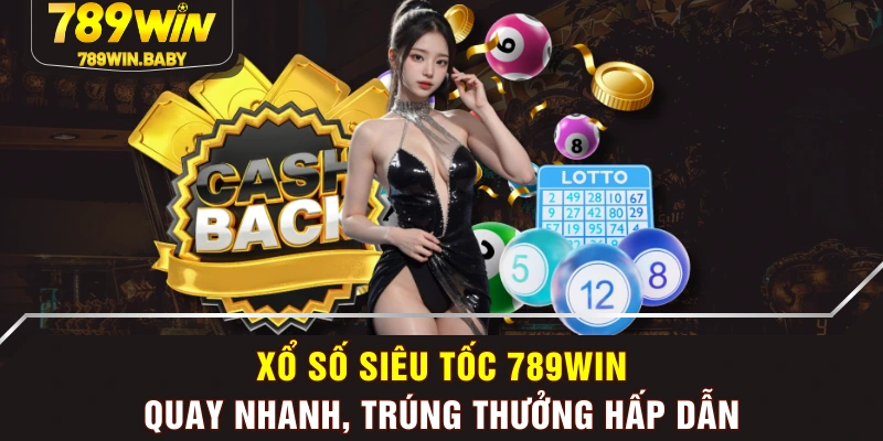 Xổ Số Siêu Tốc 789WIN | Quay Nhanh, Trúng Thưởng Hấp Dẫn