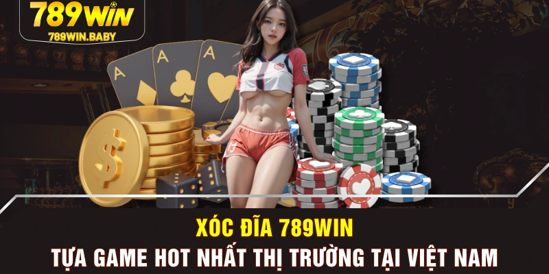 Xóc Đĩa 789WIN - Tựa Game Hot Nhất Thị Trường Tại Việt Nam