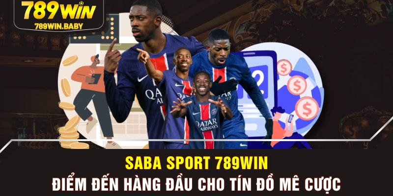 SABA Sport 789WIN - Điểm Đến Hàng Đầu Cho Tín Đồ Mê Cược
